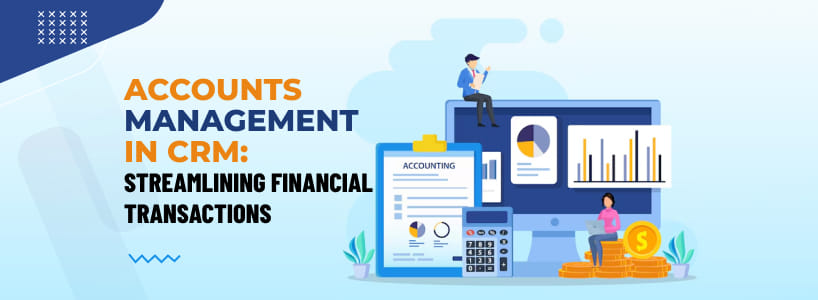 Accounts Management in CRM: Streamlining Financial Transactions
