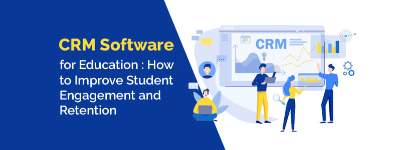 CRM Software for Education: How to Improve Student Engagement and Retention