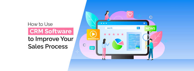 How to Use CRM Software to Improve Your Sales Process