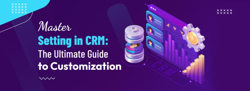 Master Setting in CRM: The Ultimate Guide to Customization