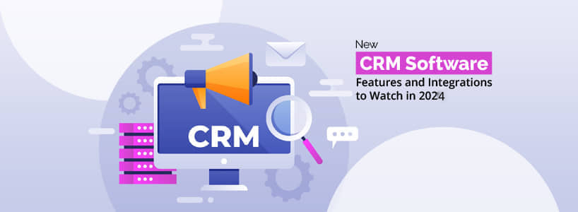 New CRM Software Features and Integrations to Watch in 2024
